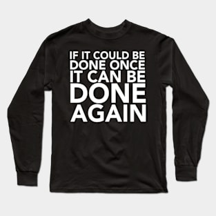 If it could be done once, it can be done again Long Sleeve T-Shirt